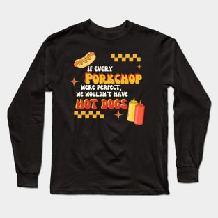 If All Porkchops Were Perfect We Wouldn't Have Hot Dogs Long Sleeve T-Shirt